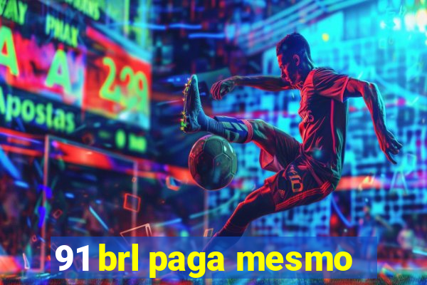 91 brl paga mesmo